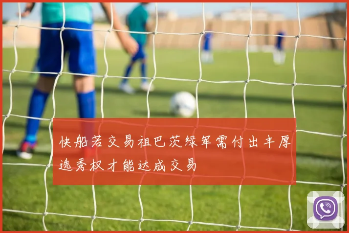 快船若交易祖巴茨绿军需付出丰厚选秀权才能达成交易